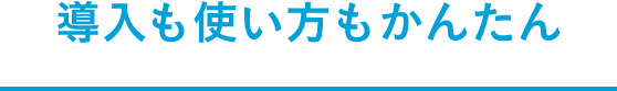 導入も使い方もかんたん